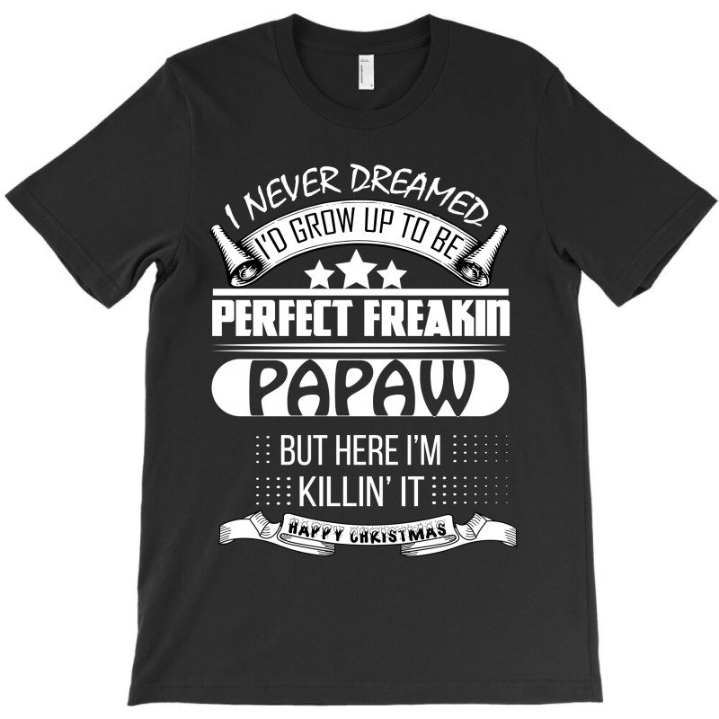 I Never Dreamed Papaw T-shirt | Artistshot