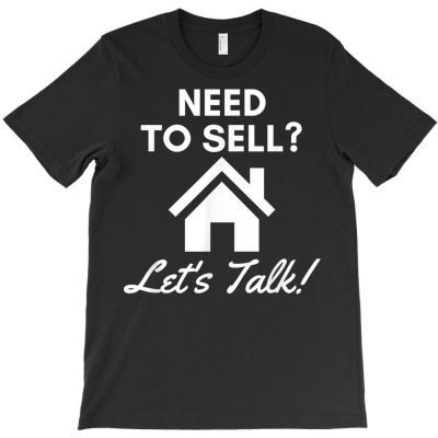 Realtor Need To Sell Let's Talk Real Estate Agent T Shirt T-shirt Designed By Jermonmccline