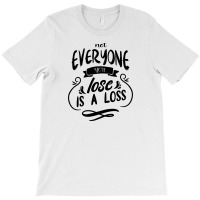 Not Everyone You Lose Is A Loss T-shirt | Artistshot