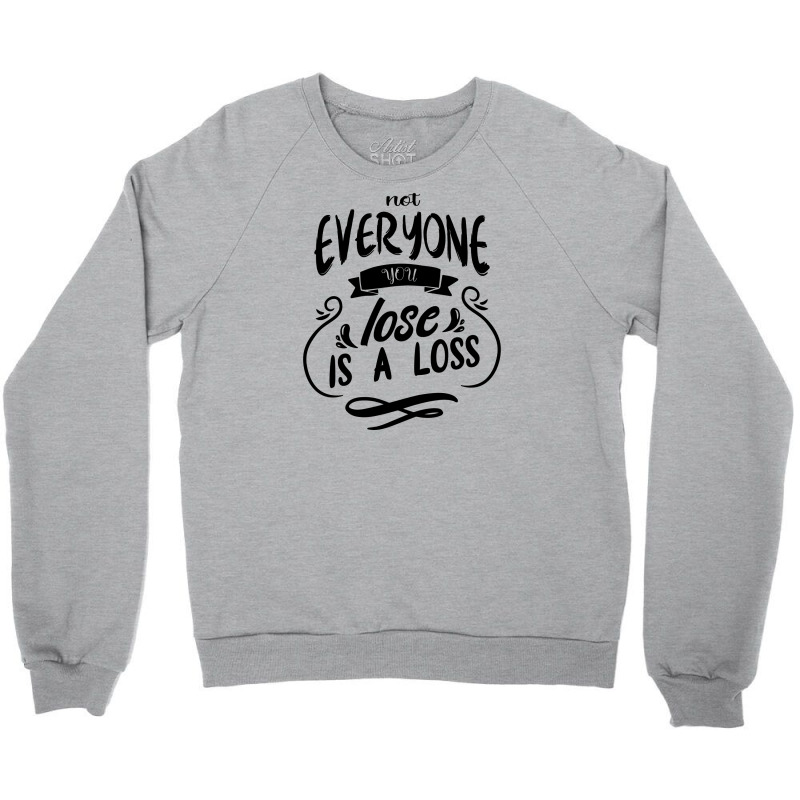 Not Everyone You Lose Is A Loss Crewneck Sweatshirt | Artistshot