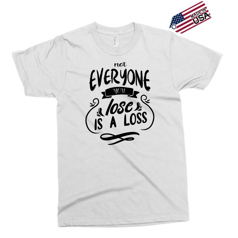 Not Everyone You Lose Is A Loss Exclusive T-shirt | Artistshot