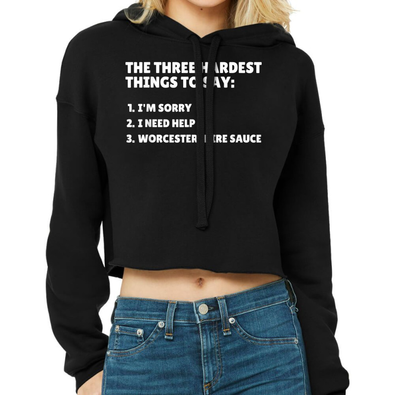 Three Hardest Things To Say, Worcestershire Sauce T Shirt Cropped Hoodie by naythendeters2000 | Artistshot