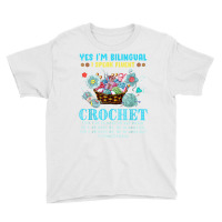 Yes I'm Bilingual I Speak Fluent Crochet Crocheting Lovers T Shirt Youth Tee | Artistshot