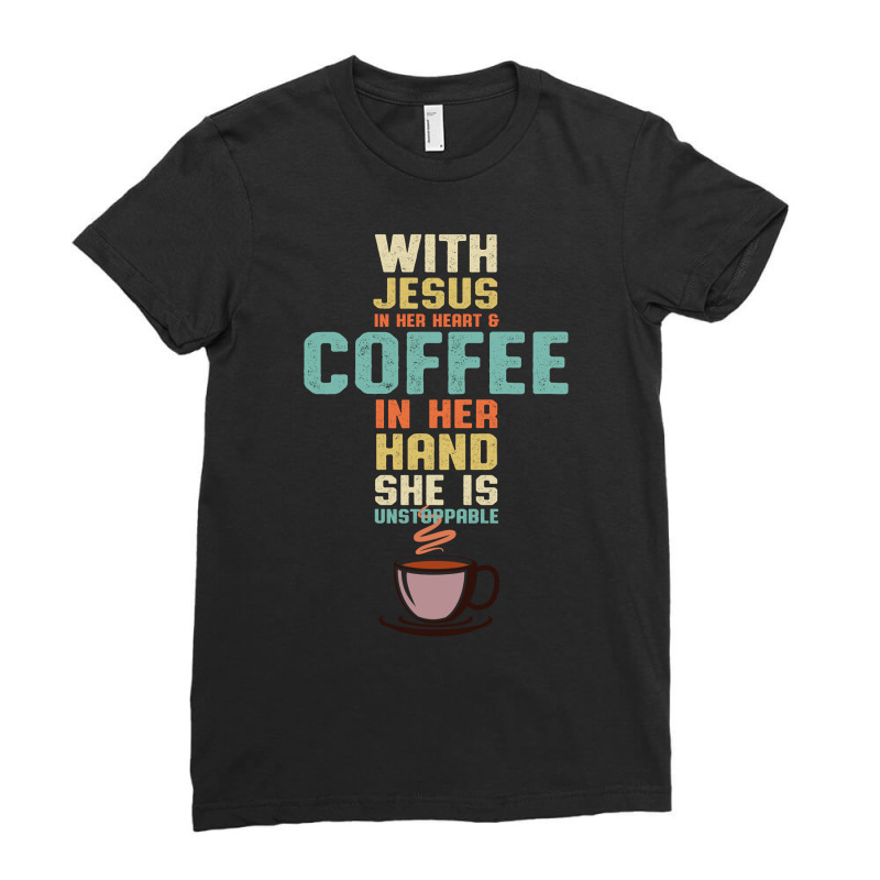 With Jesus In Her Heart And Coffee In Her Hand She Is Unstoppable Ladies Fitted T-Shirt by hoainv | Artistshot