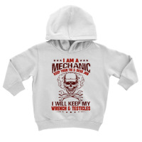 I Am A Mechanic Keep Your Tie & Desk Job I Will Keep My Wrench & Testi Toddler Hoodie | Artistshot