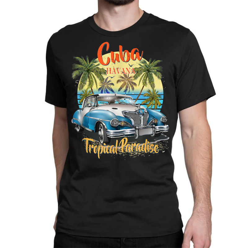 Cuba Havana Tropical Paradise Car Beach Summer Vocation Tee T Shirt Classic T-shirt by jermonmccline | Artistshot