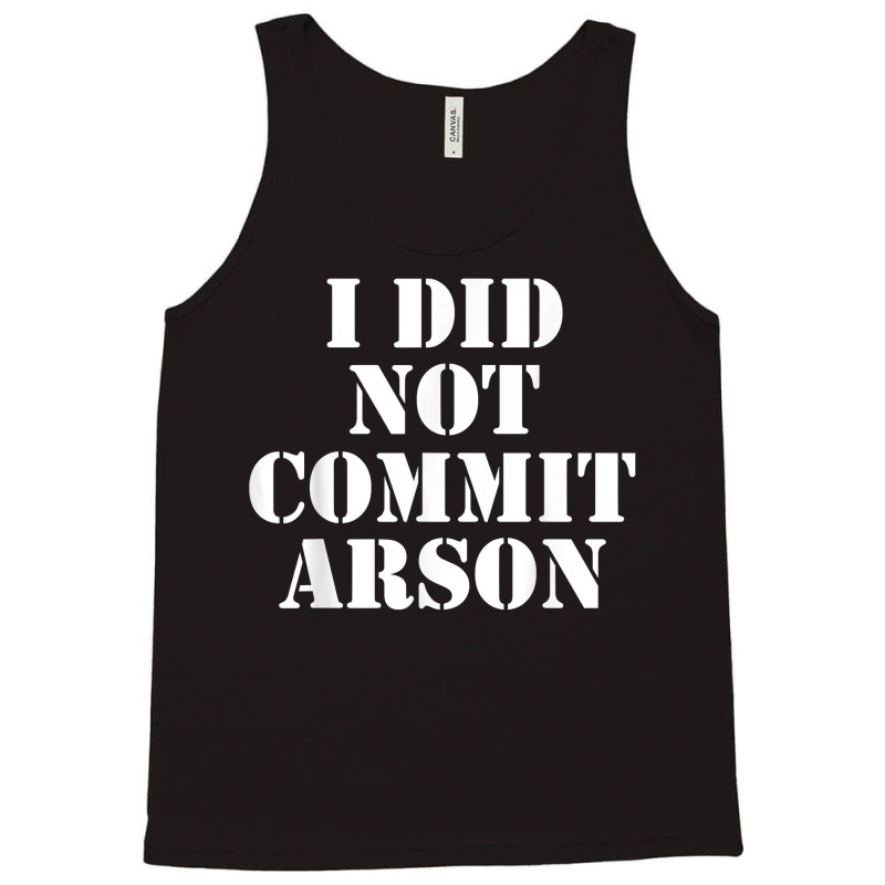 I Did Not Commit Arson For Arson Investigator T Shirt Tank Top by naythendeters2000 | Artistshot