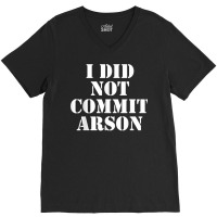 I Did Not Commit Arson For Arson Investigator T Shirt V-neck Tee | Artistshot