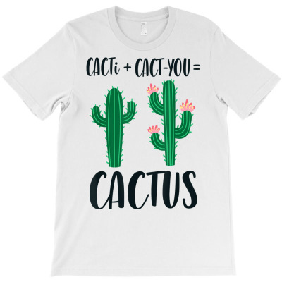 Cacti + Cact You= Cactus Cute Couples Valentine's Day Pun T Shirt T-shirt Designed By Vaughandoore01