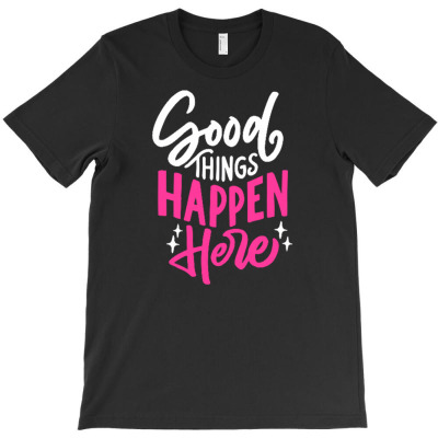 Good Things Happen Here T-shirt Designed By Siptami Isnaini Darma