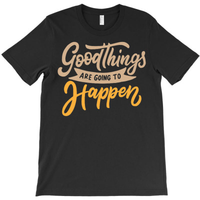 Goodthings Are Going To Happen T-shirt Designed By Siptami Isnaini Darma