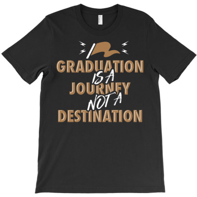 Graduation Is A Journey Not A Destination T-shirt Designed By Siptami Isnaini Darma