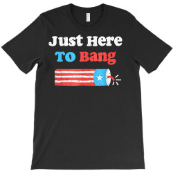 funny fourth of july 4th of july i'm just here to bang t shirt T-Shirt | Artistshot