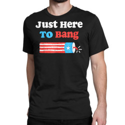 funny fourth of july 4th of july i'm just here to bang t shirt Classic T-shirt | Artistshot