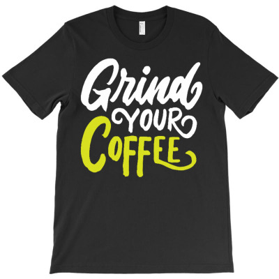Grind Your Coffee T-shirt Designed By Siptami Isnaini Darma