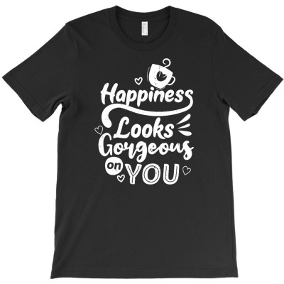 Happiness Looks Gorgeous On You T-shirt Designed By Siptami Isnaini Darma
