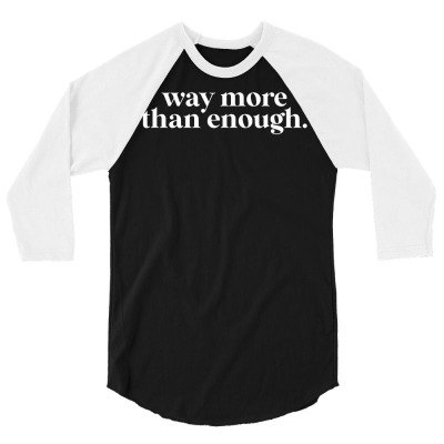 Way More Than Enough T Shirt 3/4 Sleeve Shirt Designed By Kaiyaarma