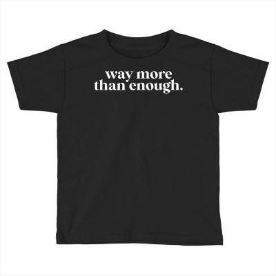 Way More Than Enough T Shirt Toddler T-shirt Designed By Kaiyaarma
