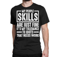 My People Skills Are Just Fine It's My Tolerance To Idiots Pullover Ho Classic T-shirt | Artistshot