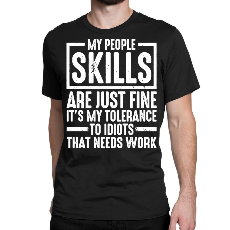 My People Skills Are Just Fine It's My Tolerance To Idiots Pullover Ho Classic T-shirt by darelychilcoat1989 | Artistshot