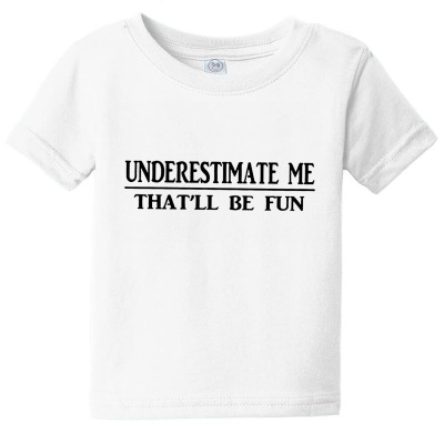 Underestimate Me That'll Be Fun Baby Tee Designed By Kakashop