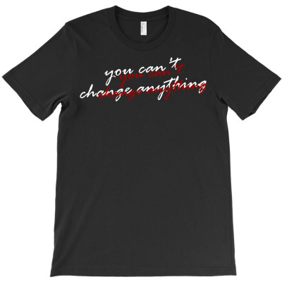 You Can't Change Anything   Grief T-shirt Designed By Irvan Maulana