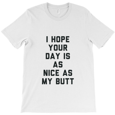 I Hope Your Day Is As Nice As My Butt T-shirt Designed By Dollrasion