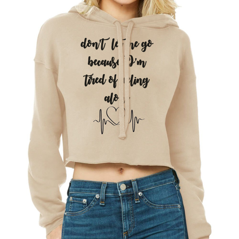 Dont Let Me Go Because I'm Tired Of Feeling Alone Cropped Hoodie | Artistshot