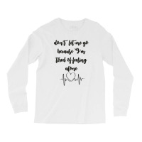 Dont Let Me Go Because I'm Tired Of Feeling Alone Long Sleeve Shirts | Artistshot