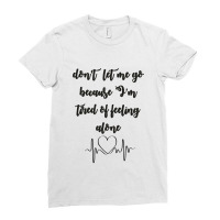 Dont Let Me Go Because I'm Tired Of Feeling Alone Ladies Fitted T-shirt | Artistshot