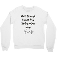 Dont Let Me Go Because I'm Tired Of Feeling Alone Crewneck Sweatshirt | Artistshot