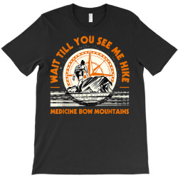wait till you see me hike medicine bow mountains hiking t shirt T-Shirt | Artistshot