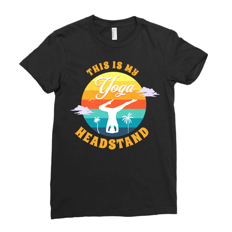 Yoga T  Shirt This Is My Yoga Headstand T  Shirt Ladies Fitted T-Shirt by adolphsteuber754 | Artistshot