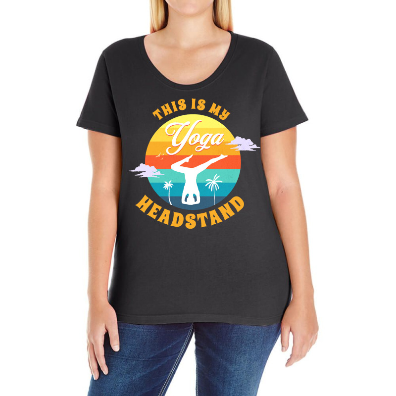 Yoga T  Shirt This Is My Yoga Headstand T  Shirt Ladies Curvy T-Shirt by adolphsteuber754 | Artistshot