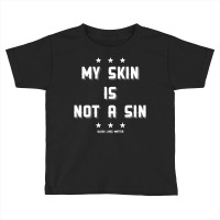 My Skin Is Not A Sin Toddler T-shirt | Artistshot