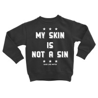 My Skin Is Not A Sin Toddler Sweatshirt | Artistshot