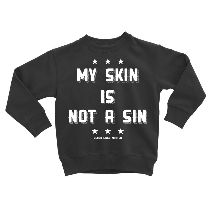 My Skin Is Not A Sin Toddler Sweatshirt | Artistshot