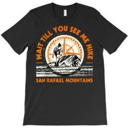 wait till you see me hike san rafael mountains hiking t shirt T-Shirt | Artistshot