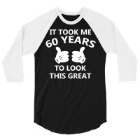 It Took Me 60 To Look This Great 3/4 Sleeve Shirt | Artistshot