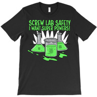 Screw Lab Safety I Want Super Powers T-shirt | Artistshot