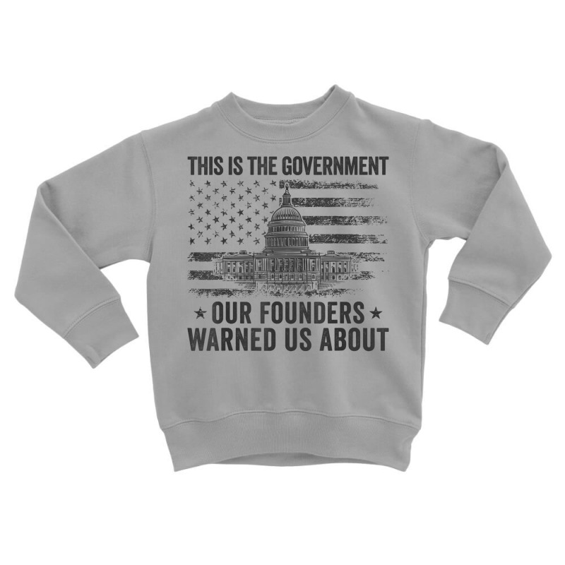 This Is The Government Our Founders Warned Us About T Shirt Toddler Sweatshirt | Artistshot