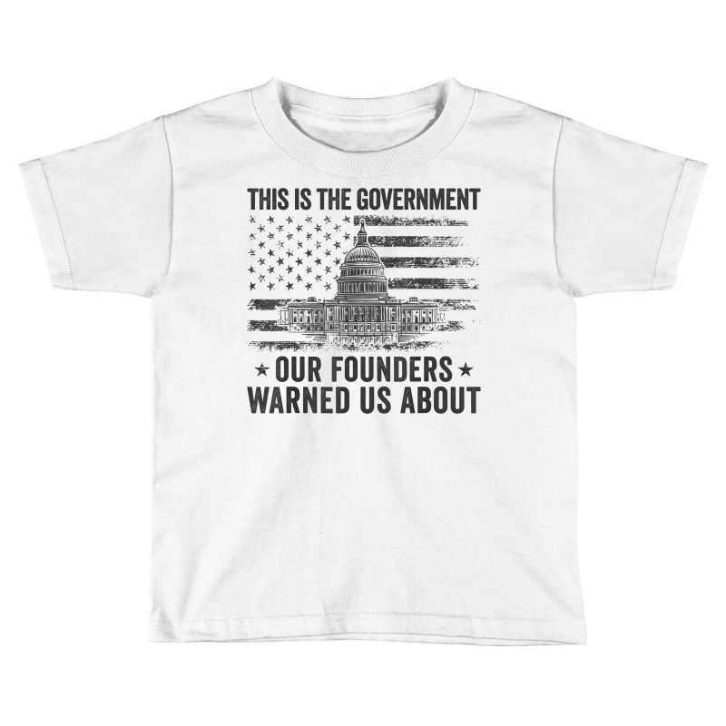 This Is The Government Our Founders Warned Us About T Shirt Toddler T-shirt | Artistshot