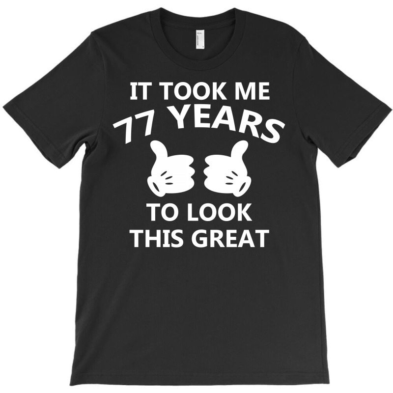 It Took Me 77 To Look This Great T-shirt | Artistshot