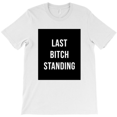 Last Bitch Standing T-shirt Designed By Takdir Alisahbana