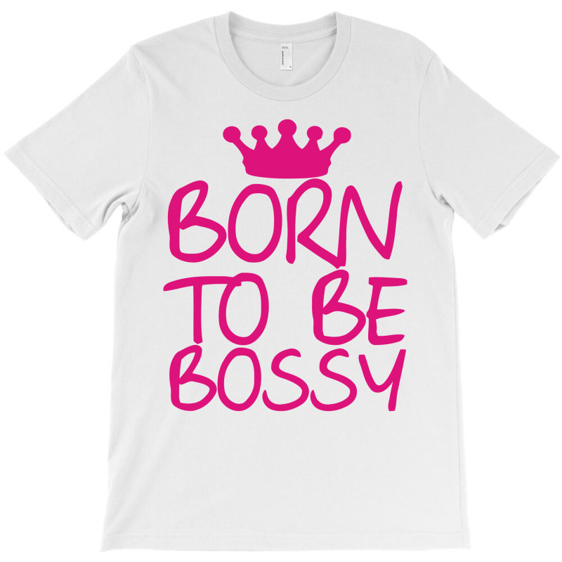 Born To Be Bossy T-shirt | Artistshot