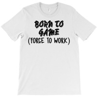Born To Game T-shirt | Artistshot