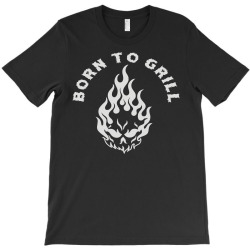 born to grill T-Shirt | Artistshot