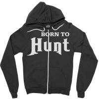 Born To Hunt Zipper Hoodie | Artistshot