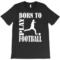 Born To Play Football T-shirt | Artistshot