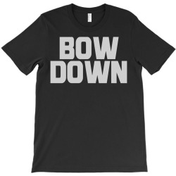 bow down bitches T-Shirt | Artistshot